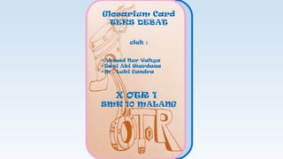 Glosarium Card
TEKS DEBAT
oleh :
Ahmad Nur Yahya
Dani Abi Wardana
M . Luki Candra
X OTR 1
SMK 10 MALANG
 