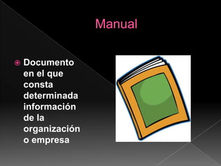 ManualDocumento en el que consta  determinada información  de la organización o empresa