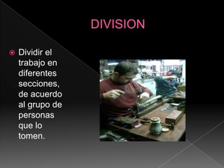 DIVISION Dividir el trabajo en diferentes secciones, de acuerdo al grupo de personas que lo tomen.