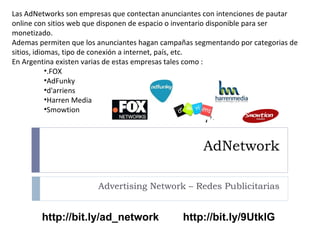 AdNetwork Advertising Network – Redes Publicitarias ,[object Object],[object Object],[object Object],[object Object],[object Object],[object Object],[object Object],[object Object],http://bit.ly/9UtklG http://bit.ly/ad_network 