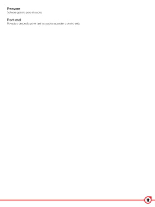 Freeware
Software gratuito para el usuario.

Front-end
Portada o desarrollo por el que los usuarios acceden a un sitio web.




                                                                       12
 