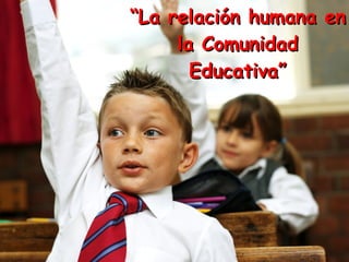 “ La relación humana en la Comunidad Educativa” 