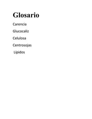 Glosario
Carencia
Glucocaliz
Celulosa
Centrosojas
Lípidos
 