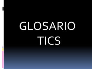 GLOSARIO
  TICS
 