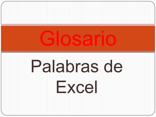 Palabras de
Excel
Glosario
 