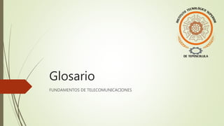 Glosario 
FUNDAMENTOS DE TELECOMUNICACIONES 
 