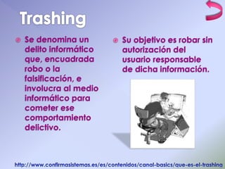  Se denomina un 
delito informático 
que, encuadrada 
robo o la 
falsificación, e 
involucra al medio 
informático para 
cometer ese 
comportamiento 
delictivo. 
 Su objetivo es robar sin 
autorización del 
usuario responsable 
de dicha información. 
 