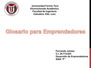 Universidad Fermín Toro
Vicerrectorado Académico
Facultad de Ingeniería
Cabudare, Edo. Lara
Fernando Juhasz
C.I. 24.712.623
Desarrollo de Emprendedores
SAIA ‘‘F’’
 