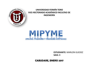 UNIVERSIDAD FERMÍN TORO
VICE-RECTORADO ACADÉMICO FACULTAD DE
INGENIERÍA
CABUDARE, ENERO 2017
ESTUDIANTE: MARLON GUEDEZ
SAIA: B
 
