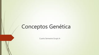 Conceptos Genética
Cuarto Semestre Grupo A
 