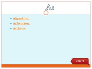  Algoritmo.
 Aplicación.
 Archivo.
 