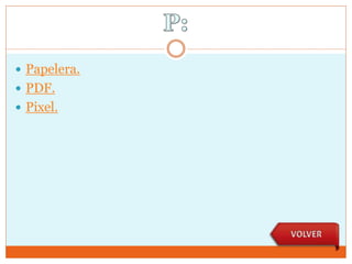  Papelera.
 PDF.
 Pixel.
 