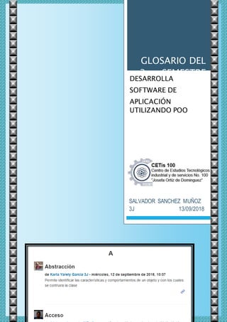 GLOSARIO DEL
3cer SEMESTRE
SALVADOR SANCHEZ MUÑOZ
3J 13/09/2018
DESARROLLA
SOFTWARE DE
APLICACIÓN
UTILIZANDO POO
 
