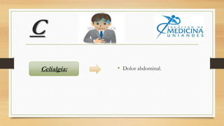 C
• Dolor abdominal.Celialgia:
 