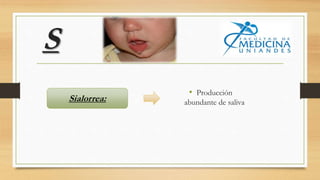 S
• Producción
abundante de salivaSialorrea:
 