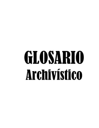 GLOSARIO
Archivístico
Archivístico
 
