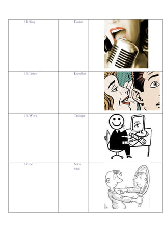 14. Sing     Cantar




15. Listen   Escuchar




16. Work     Trabajar




17. Be       Ser o
             estar
 