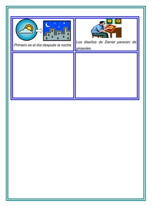 Primero es el día después la noche.
Los diseños de Daniel parecen de
girasoles.
 