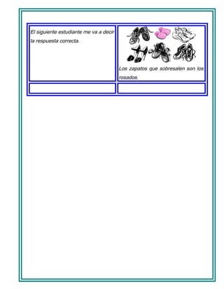 El siguiente estudiante me va a decir
la respuesta correcta.
Los zapatos que sobresalen son los
rosados.
 