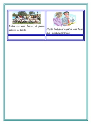 Todos los que fueron al paseo
salieron en la foto. El jefe tradujo al español, una frase
que estaba en francés.
 