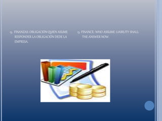 15. FINANZAS: OBLIGACIÓN QUIEN ASUME
RESPONDER LA OBLIGACIÓN DEDE LA
EMPRESA.
15. FINANCE: WHO ASSUME LIABILITY SHALL
THE ANSWER NOW.
 