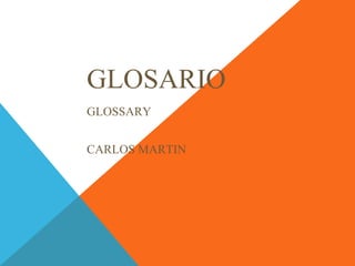 GLOSARIO
GLOSSARY
CARLOS MARTIN
 