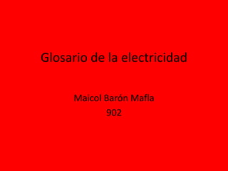 Glosario de la electricidad
Maicol Barón Mafla
902
 