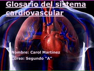 Glosario del sistema
cardiovascular
Nombre: Carol Martínez
Curso: Segundo “A”
 