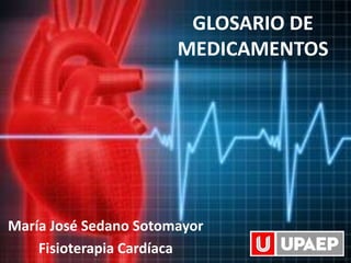 GLOSARIO DE
MEDICAMENTOS
María José Sedano Sotomayor
Fisioterapia Cardíaca
 
