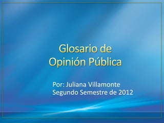 Por: Juliana Villamonte
Segundo Semestre de 2012
 