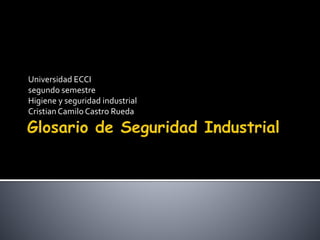 Universidad ECCI 
segundo semestre 
Higiene y seguridad industrial 
Cristian Camilo Castro Rueda 
 