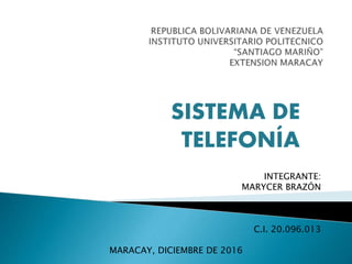 SISTEMA DE
TELEFONÍA
INTEGRANTE:
MARYCER BRAZÓN
C.I. 20.096.013
MARACAY, DICIEMBRE DE 2016
 