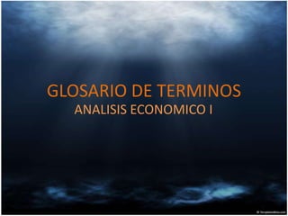 GLOSARIO DE TERMINOS
  ANALISIS ECONOMICO I
 