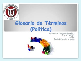 Glosario de Términos
      (Política)
             Uswaldo A. Majano González
                           V – 16737387
                                    SAIA
                  Periodista: Alirio Laclé
 
