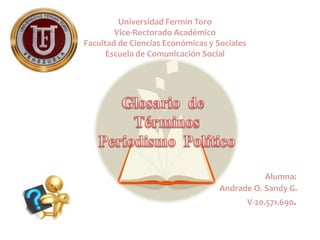 Universidad Fermín Toro
        Vice-Rectorado Académico
Facultad de Ciencias Económicas y Sociales
      Escuela de Comunicación Social




                                              Alumna:
                                   Andrade O. Sandy G.
                                             V-20.571.690.
 