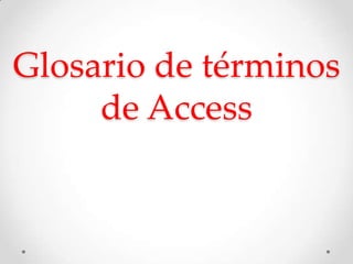 Glosario de términos
de Access

 