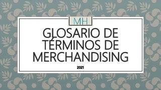 GLOSARIO DE
TÉRMINOS DE
MERCHANDISING
2021
 