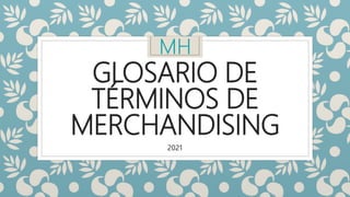 GLOSARIO DE
TÉRMINOS DE
MERCHANDISING
2021
 
