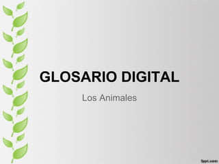 GLOSARIO DIGITAL
    Los Animales
 
