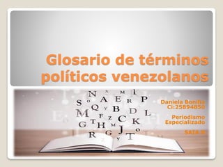 Glosario de términos
políticos venezolanos
Daniela Bonilla
Ci:25894850
Periodismo
Especializado
SAIA B
 