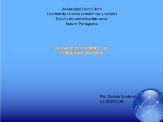 Universidad Fermín Toro 
Facultad de ciencias económicas y sociales 
Escuela de comunicación social 
Araure- Portuguesa 
Por: Daniela Sandoval 
C.I:18.800.296 
 