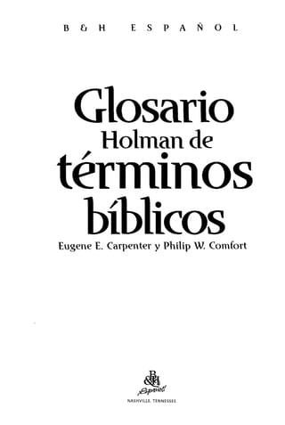 BüH ESPAÑOL
Glosario
Holmande
términos
bíblicosEugene E. Carpenter y Philip w. Comfort
NASHVILLE, TENNESSEE
 