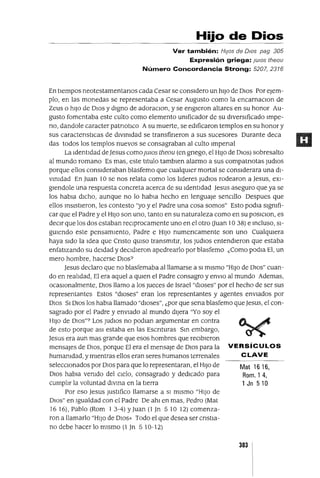Mat 1616,
Rom.14,
1 Jn 510
Hijo de Dios
Ver también: HIJos de DiOS pag 305
Expresión griega: jUlOS theou
Número Concordancia Strong: 5207,2316
En tiempos neotestamentanos cada Cesar se considero un hiJo de DIos Por eJem-
plo, en las monedas se representaba a Cesar Augusto como la encarnaClon de
Zeus o hiJo de DIos y digno de adoraclOn, y se engleron altares en su honor Au-
gusto fomentaba este culto como elemento umficador de su diversificado Impe-
no, dandole caracter patnotlCo Asu muerte, se edificaron templos en su honor y
sus caractenstlcas de dlvlmdad se transfineron a sus sucesores Durante deca
das todos los templos nuevos se consagraban al culto Impenal
La Identidad deJesus comoJUlOS theou (en gnego, el HIJo de DIos) sobresalto
al mundo romano Es mas, este titulo tamblen alarmo a sus compatnotas Judlos
porque ellos consideraban blasfemo que cualqUIer mortal se considerara una dl-
vlmdad En Juan 10 se nos relata como los lIderes JUdlOS rodearon a Jesus, eXI-
glendole una respuesta concreta acerca de su Identidad Jesus aseguro que ya se
los habla dICho, aunque no lo habla hecho en lenguaje senCillo Despues que
ellos mSlstleron, les contesto "yo y el Padre una cosa somos" Esto podla slgmfi-
car que el Padre y el HIJo son uno, tanto en su naturaleza como en su poslClon, es
deCir que los dos estaban reClprocamente uno en el otro auan 10 38) e mcluso, SI-
gUIendo este pensamiento, Padre e HIJo numencamente son uno CualqUIera
haya sido la Idea que Cnsto qUIso transmitir, los JUdlOS entendieron que estaba
enfatizando su deidad y deCIdieron apedrearlo por blasfemo ¿Como podla El, un
mero hombre, hacerse DlOS?
Jesus declaro que no blasfemaba al llamarse a SI mismo "HIJO de DIOs" cuan-
do en realIdad, El era aquel a qUIen el Padre consagro y envIo al mundo Ademas,
ocaSionalmente, DIos llamo a los Jueces de Israel "dioses" por el hecho de ser sus
representantes Estos "dioses" eran los representantes y agentes enviados por
DIos SI DIOs los habla llamado "dIoses", ¿por que sena blasfemo que Jesus, el con-
sagrado por el Padre y enviado al mundo dijera "Yo soy el
HIJo de DIOs"? Los Judlos no podlan argumentar en contra
de esto porque aSI estaba en las Escnturas Sm embargo,
Jesus era aun mas grande que esos hombres que recibieron
mensajes de DIOS, porque El era el mensaje de DIos para la VERSíCULOS
humamdad, y mIentras ellos eran seres humanos terrenales C LAVE
selecCionados por DIos para que lo representaran, el HIJo de
DIos habla vemdo del cielo, consagrado y dedICado para
cumplIr la voluntad dlvma en la tIerra
Por eso Jesus JustIfico llamarse a SI mIsmo "HIJO de
DlOS" en Igualdad con el Padre De ahl en mas, Pedro (Mat
1616), Pablo (Rom I 3-4) YJuan (1 Jn 5 10 12) comenza-
ron a llamarlo "HIJO de DIos» Todo el que desea ser cnstla-
no debe hacer lo mismo (1 Jn 5 10-12)
303
 