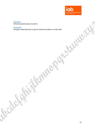  

 

Freeware
Software gratuito para el usuario.

Front-end
Portada o desarrollo por el que los usuarios acceden a un sitio web.




                                                                       15 

 
 