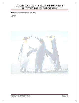 CIENCIAS SOCIALES Y TIC TRABAJO PRÁCTICO N 3:
HIPERVINCULOS CON MARCADORES
HERNANDEZ - ORTIZ RAMIREZ Página 10
No se encuentran palabras con esta letra
VOLVER
 
