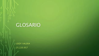 GLOSARIO
LEIDY VALERA
25.220.957
 