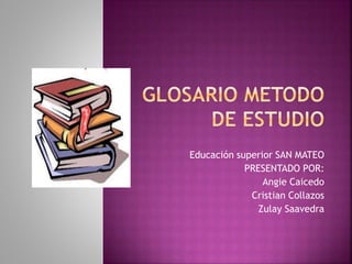 Educación superior SAN MATEO 
PRESENTADO POR: 
Angie Caicedo 
Cristian Collazos 
Zulay Saavedra 
 