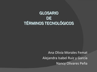 Ana Olivia Morales Femat Alejandra Isabel Ruiz y García Nancy Olivares Peña 