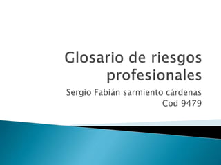 Sergio Fabián sarmiento cárdenas 
Cod 9479 
 