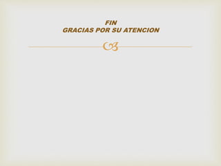 FIN 
GRACIAS POR SU ATENCION 
 
